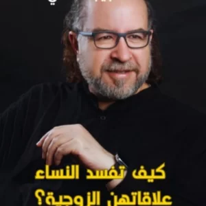 كيف تفسد النساء علاقاتهن الزوجية؟ – د. محمد حبيب الفندي